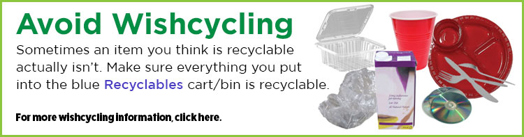Avoid Wishcycling make sure everything you put into the blue recyclables bin/cart is recyclable.